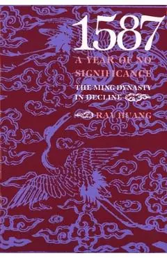 1587, a Year of No Significance: The Ming Dynasty in Decline - Ray Huang