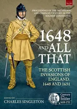 1648 and all that. The Scottish Invasions of England, 1648 and 1651. Proceedings of the 2022 Helion and Company 'Century of the Soldier' Conference, Paperback/***