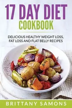 17 Day Diet Cookbook: Delicious Healthy Weight Loss, Fat Loss and Flat Belly Recipes, Paperback/Brittany Samons