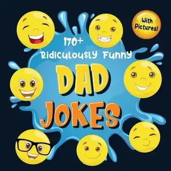 170 Ridiculously Funny Dad Jokes: Hilarious & Silly Dad Jokes - So Terrible, Only Dads Could Tell Them and Laugh Out Loud! (Funny Gift With Colorful/Bim Bam Bom Funny Joke Books
