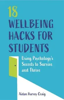 18 Wellbeing Hacks for Students. Using Psychology's Secrets to Survive and Thrive, Paperback/Aidan Harvey-Craig