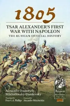 1805 - Tsar Alexander's First War with Napoleon. The Russian Official History, Paperback/***