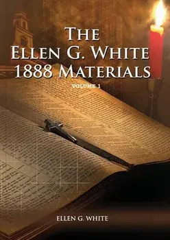 1888 Materials Volume 1: (1888 Message, Country living, Final time events quotes, Justification by Faith according to the Third Angels Message)/Ellen G. White