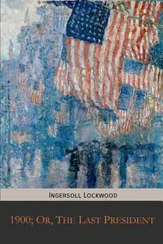 1900; Or, the Last President, Paperback/Ingersoll Lockwood