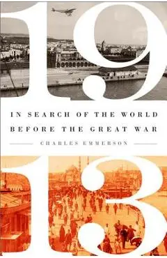 1913: In Search of the World Before the Great War - Charles Emmerson