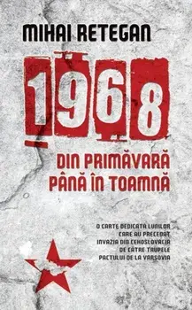 1968 din primavara pana in toamna/Mihai Retegan