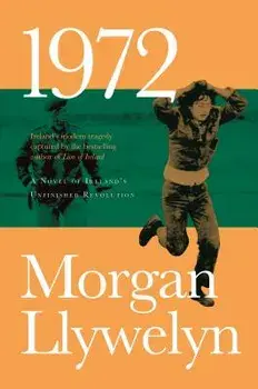 1972: A Novel of Ireland's Unfinished Revolution/Morgan Llywelyn