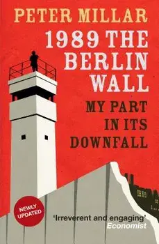 1989 the Berlin Wall: My Part in Its Downfall, Paperback/Peter Millar