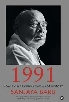 1991: How P. V. Narasimha Rao Made History, Hardcover/Sanjaya Baru
