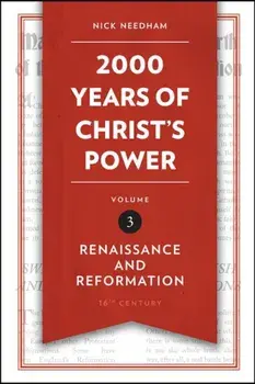 2,000 Years of Christ's Power, Volume 3: Renaissance and Reformation, Hardcover/Nick Needham