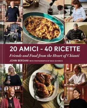 20 Amici – 40 Ricette (20 Friends — 40 Recipes). Friends and Food from the Heart of Chianti, Hardback/John Bersani
