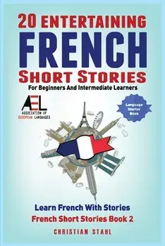 20 Entertaining French Short Stories for Beginners and Intermediate Learners Learn French With Stories, Paperback/Christian Stahl