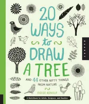 20 Ways to Draw a Tree and 44 Other Nifty Things from Nature: A Sketchbook for Artists, Designers, and Doodlers, Paperback/Eloise Renouf