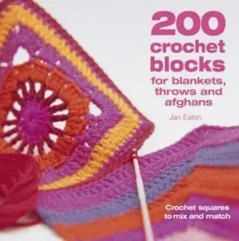 200 Crochet Blocks for Blankets, Throws and Afghans, Paperback/Jan Eaton