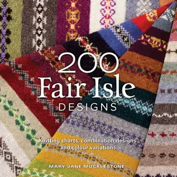 200 Fair Isle Designs. Knitting Charts, Combination Designs, and Colour Variations, Paperback/Mary Jane Mucklestone