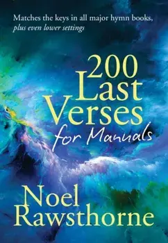200 Last Verses for Manuals (Rev. 2015)/Noel Rawsthorne