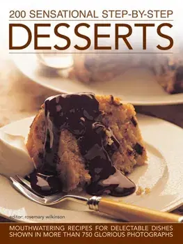 200 Sensational Step-by-Step Desserts. Mouthwatering Recipes for Delectable Dishes Shown in More Than 750 Glorious Photographs, Hardback/***