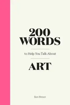 200 Words to Help You Talk About Art, Hardback/Ben Street