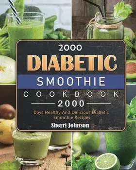 2000 Diabetic Smoothie Cookbook: 2000 Days Healthy And Delicious Diabetic Smoothie Recipes, Paperback/Sherri Johnson