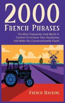 2000 French Phrases - The most frequently used words in context to increase your vocabulary and make you conversationally fluent/***