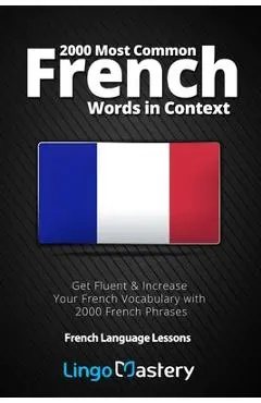 2000 Most Common French Words in Context: Get Fluent & Increase Your French Vocabulary with 2000 French Phrases - Lingo Mastery