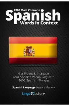 2000 Most Common Spanish Words in Context: Get Fluent & Increase Your Spanish Vocabulary with 2000 Spanish Phrases - Lingo Mastery