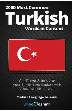 2000 Most Common Turkish Words in Context: Get Fluent & Increase Your Turkish Vocabulary with 2000 Turkish Phrases - Lingo Mastery