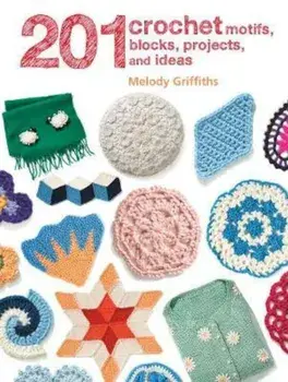 201 Crochet Motifs, Blocks, Projects and Ideas, Paperback/Melody Griffiths