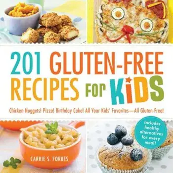 201 Gluten-Free Recipes for Kids: Chicken Nuggets! Pizza! Birthday Cake! All Your Kids' Favorites - All Gluten-Free!, Paperback/Carrie S. Forbes