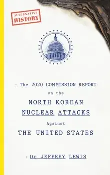 2020 Commission Report on the North Korean Nuclear Attacks Against The United States, Paperback/Dr Jeffrey Lewis