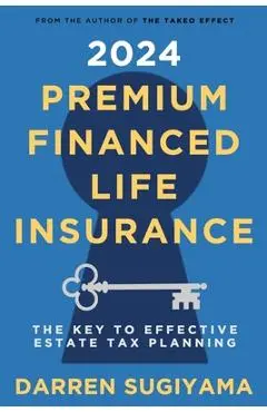 2024 Premium Financed Life Insurance: The Key To Effective Estate Tax Planning - Darren Sugiyama