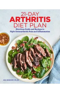 21-Day Arthritis Diet Plan: Nutrition Guide and Recipes to Fight Osteoarthritis Pain and Inflammation - Ana Reisdorf