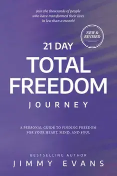 21 Day Total Freedom Journey: A Personal Guide to Finding Freedom for Your Heart, Mind, and Soul, Paperback/Jimmy Evans
