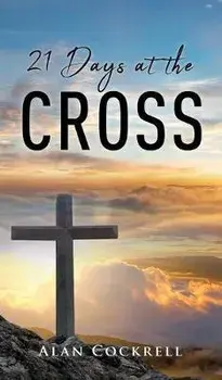 21 Days at the Cross, Hardcover/Alan Cockrell