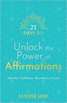 21 Days to Unlock the Power of Affirmations. Manifest Confidence, Abundance, and Joy, Paperback/Louise Hay