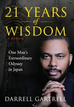 21 Years of Wisdom: One Man's Extraordinary Odyssey in Japan, Hardcover/Darrell B. Gartrell
