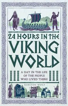 24 Hours in the Viking World. A Day in the Life of the People Who Lived There, Hardback/Kirsten Wolf