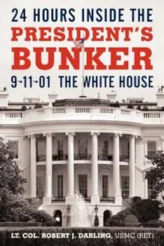 24 Hours Inside the President's Bunker: 9-11-01: The White House, Paperback/Lt Col Robert J. Darling Usmc (Ret)