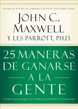 25 Maneras de Ganarse a la Gente: Cmo Hacer Que Los Dems Se Sientan Valiosos, Paperback/John C. Maxwell