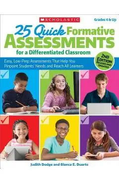 25 Quick Formative Assessments for a Differentiated Classroom: Easy, Low-Prep Assessments That Help You Pinpoint Students' Needs and Reach All Learner - Judith Dodge