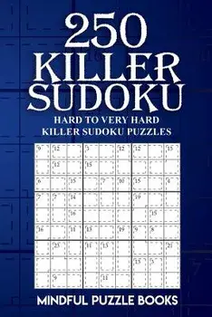 250 Killer Sudoku: Hard to Very Hard Killer Sudoku Puzzles/Mindful Puzzle Books