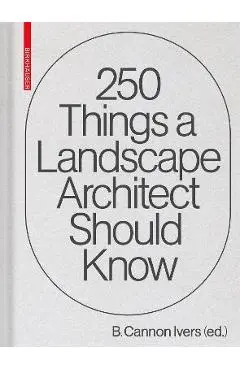 250 Things a Landscape Architect Should Know - Cannon Ivers