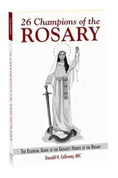 26 Champions of the Rosary: The Essential Guide to the Greatest Heroes of the Rosary, Paperback/Fr Donald H. Calloway MIC