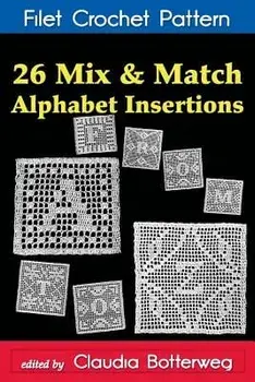 26 Mix & Match Alphabet Insertions Filet Crochet Pattern: Complete Instructions and Chart, Paperback/Claudia Botterweg