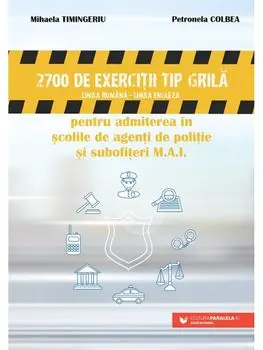 2700 de exercitii tip grila (limba romana - limba engleza) pentru admiterea in scolile de agenti de politie si subofiteri M.A.I. Editia a 2-a/Mihaela Timingeriu, Petronela Colbea