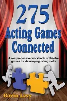 275 Acting Games! Connected: A Comprehensive Workbook of Theatre Games for Developing Acting Skills, Paperback/Gavin Levy
