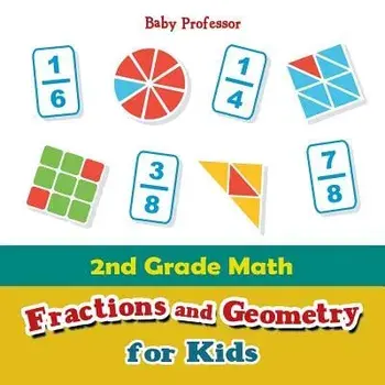 2nd Grade Math: Fractions and Geometry for Kids, Paperback/Baby Professor