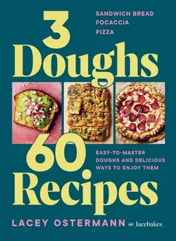 3 Doughs, 60 Recipes. Sandwich Bread, Focaccia, Pizza – Easy-to-master Doughs and Delicious Ways to Enjoy Them, Hardback/Lacey Ostermann