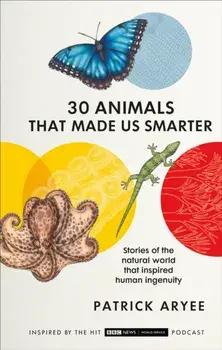 30 Animals That Made Us Smarter, Hardback/Patrick Aryee