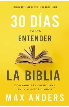 30 D�as Para Entender La Biblia, Edici�n Ampliada de Trig�simo Aniversario: Descubra Las Escrituras En 15 Minutos Diarios - Max Anders